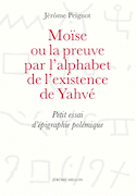 Moïse ou la preuve par l'alphabet de l'existence de Yahvé [nouvelle édition]